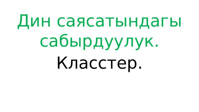 Дин саясатындагы сабырдуулук. Класстер. 