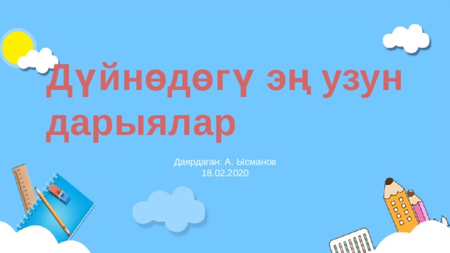 Дүйнөдөгү эң узун дарыялар Даярдаган: А. Ысманов 18.02.2020 