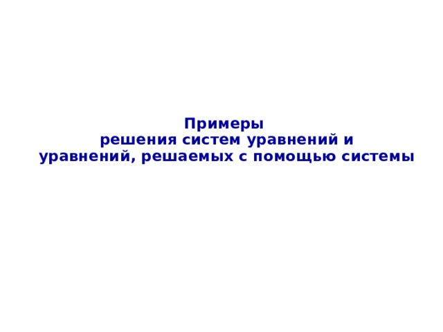 Примеры  решения систем уравнений и  уравнений, решаемых с помощью системы 