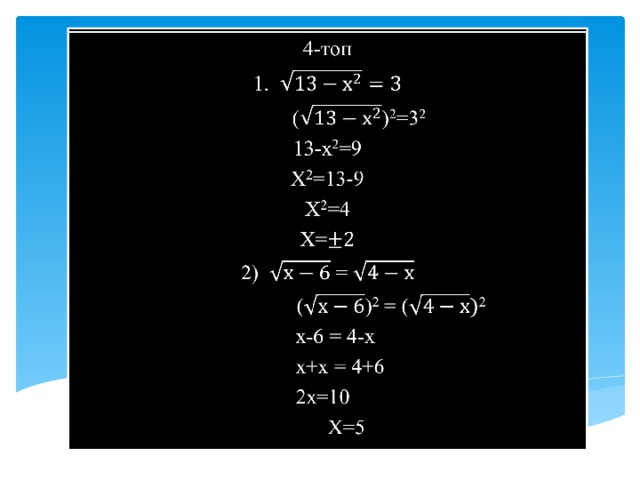4-топ   1.   () 2 =3 2 13-х 2 =9 Х 2 =13-9 Х 2 =4 Х= 2) =   () 2 = ( 2    x-6 = 4-x    x+x = 4+6     2x=10      X=5   