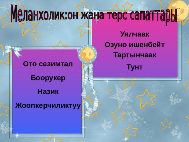 Уялчаак  Озуно ишенбейт  Тартынчаак   Тунт   Ото сезимтал  Боорукер  Назик  Жоопкерчиликтуу     