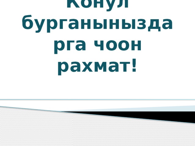 Конул бурганыныздарга чоон рахмат! 