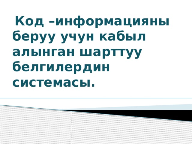  Код –информацияны беруу учун кабыл алынган шарттуу белгилердин системасы. 