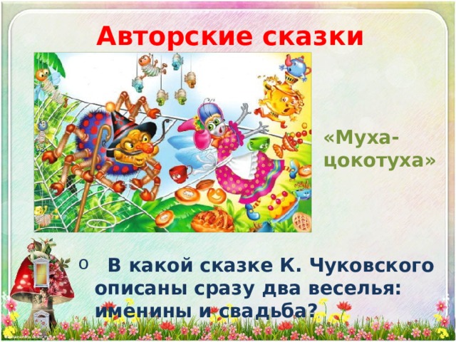 Авторские сказки «Муха-цокотуха»  В какой сказке К. Чуковского описаны сразу два веселья: именины и свадьба? 