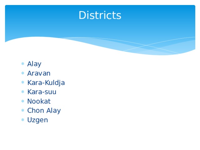 Districts   Alay Aravan Kara-Kuldja Kara-suu Nookat Chon Alay Uzgen 