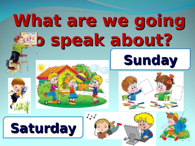 What are we going to speak about? Sunday Saturday 
