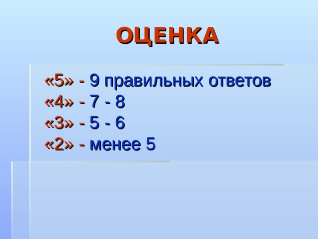  ОЦЕНКА    «5» - 9 правильных ответов   «4» - 7 - 8  «3» - 5 - 6  «2» - менее 5 