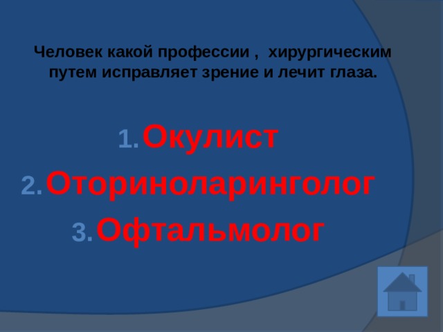 Человек какой профессии , хирургическим путем исправляет зрение и лечит глаза.    Окулист Оториноларинголог Офтальмолог 