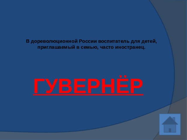 В дореволюционной России воспитатель для детей, приглашаемый в семью, часто иностранец.      ГУВЕРНЁР 