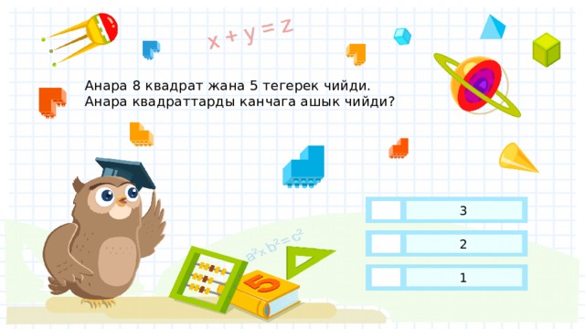 Анара 8 квадрат жана 5 тегерек чийди. Анара квадраттарды канчага ашык чийди? 3 2 1 