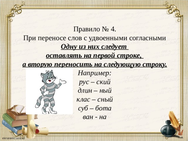Правило № 4. При переносе слов с удвоенными согласными Одну из них следует оставлять на первой строке, а вторую переносить на следующую строку. Например: рус – ский длин – ный клас – сный суб – бота ван - на  