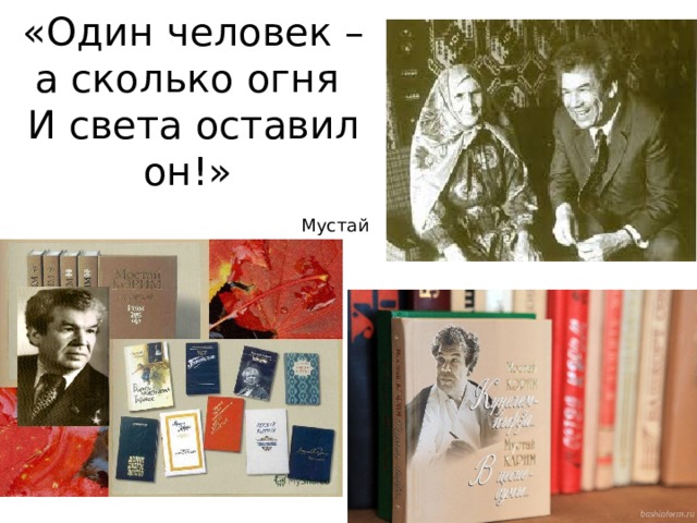 «Один человек – а сколько огня  И света оставил он!»   Мустай Карим «Сэсэн» 