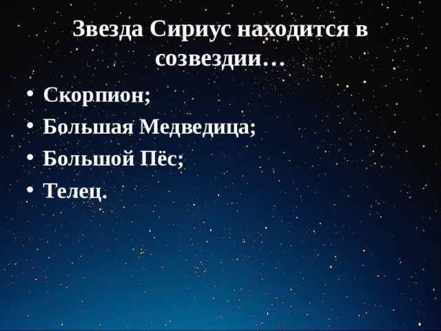 Звезда Сириус находится в созвездии… Скорпион; Большая Медведица; Большой Пёс; Телец. 