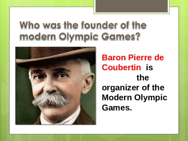 Baron Pierre de Coubertin   is  the organizer of the Modern Olympic Games. 