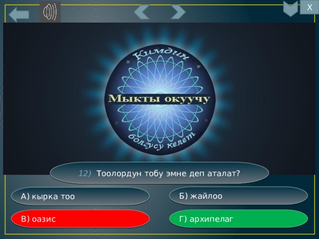 Х 12) Тоолордун тобу эмне деп аталат? Б) жайлоо А) кырка тоо Г) архипелаг В) оазис 