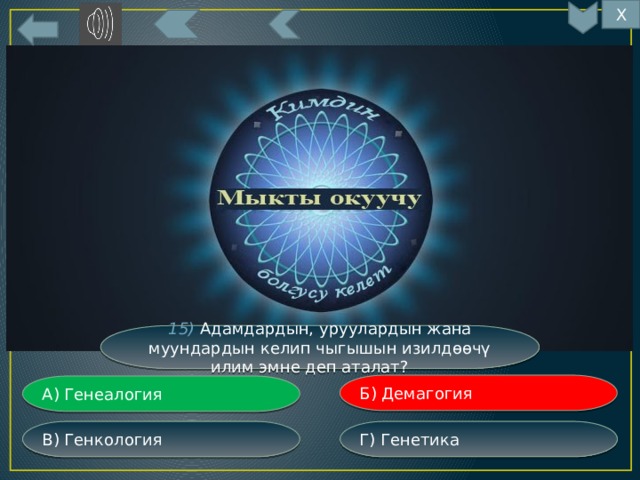 Х 15) Адамдардын, уруулардын жана муундардын келип чыгышын изилдөөчү илим эмне деп аталат? Б) Демагогия А) Генеалогия Г) Генетика В) Генкология 