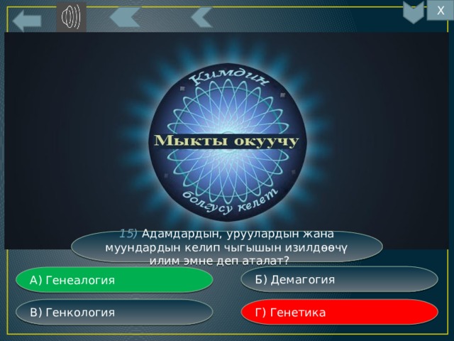 Х 15) Адамдардын, уруулардын жана муундардын келип чыгышын изилдөөчү илим эмне деп аталат? Б) Демагогия А) Генеалогия Г) Генетика В) Генкология 