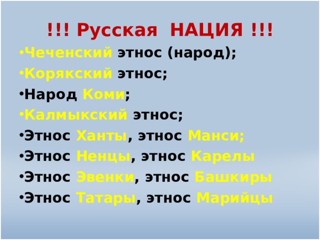 !!! Русская НАЦИЯ !!! Чеченский этнос (народ); Корякский этнос; Народ Коми ; Калмыкский этнос; Этнос Ханты , этнос Манси; Этнос Ненцы , этнос Карелы Этнос Эвенки , этнос Башкиры Этнос Татары , этнос Марийцы  