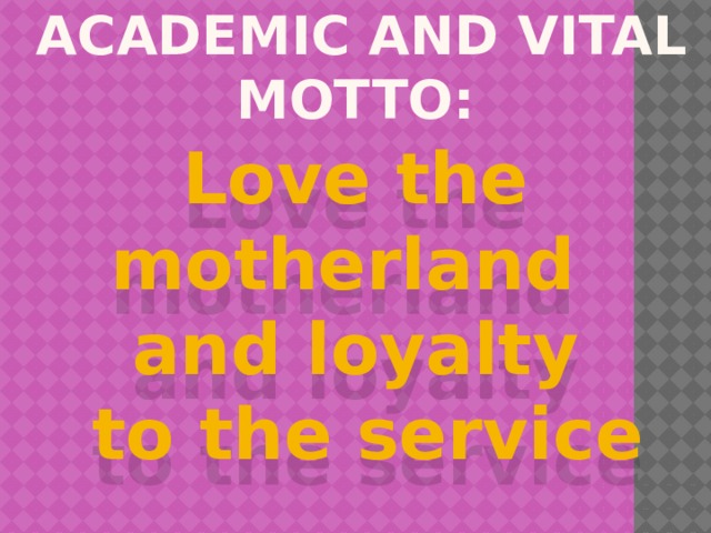   ACADEMIC and vital MOTTO: Love the motherland and loyalty  to the service 