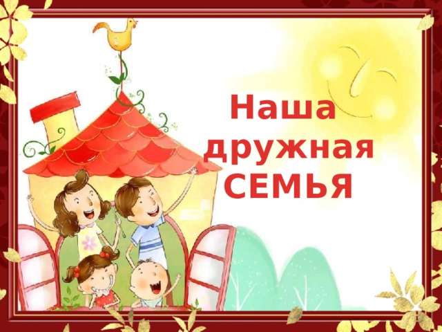 Наша дружная СЕМЬЯ 