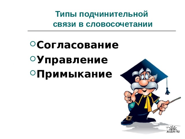 Типы подчинительной  связи в словосочетании Согласование Управление Примыкание  