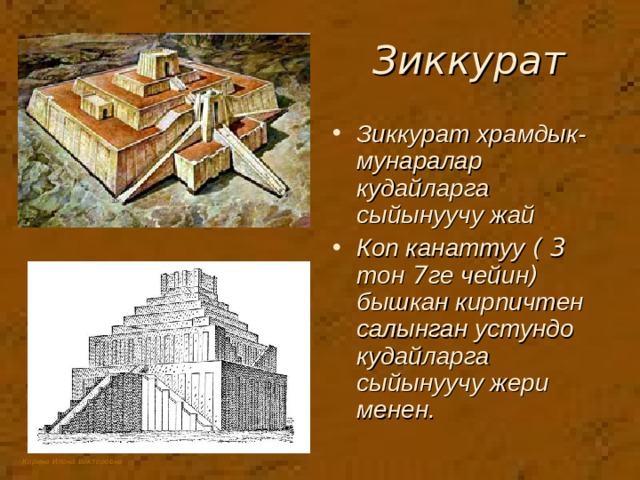 Зиккурат Зиккурат храмдык-мунаралар кудайларга сыйынуучу жай Коп канаттуу ( 3 тон 7 ге чейин ) бышкан кирпичтен салынган устундо кудайларга сыйынуучу жери менен. 