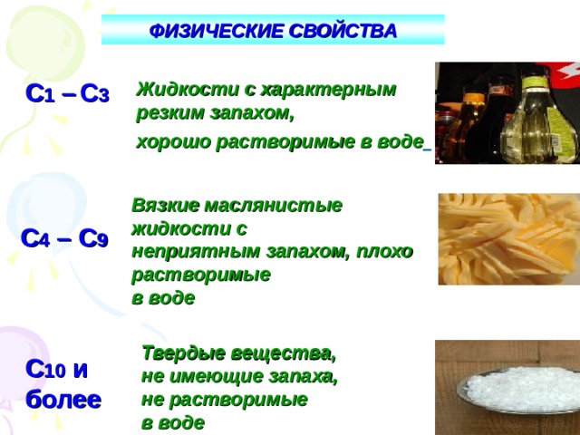 ФИЗИЧЕСКИЕ СВОЙСТВА С 1 –  С 3 Жидкости с характерным резким запахом, хорошо растворимые в воде  Вязкие маслянистые жидкости с неприятным запахом, плохо растворимые в воде С 4 – С 9 Твердые вещества, не имеющие запаха, не растворимые в воде C 10  и более 