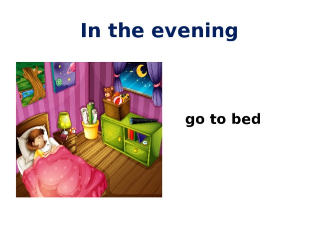 In the evening  go to bed 