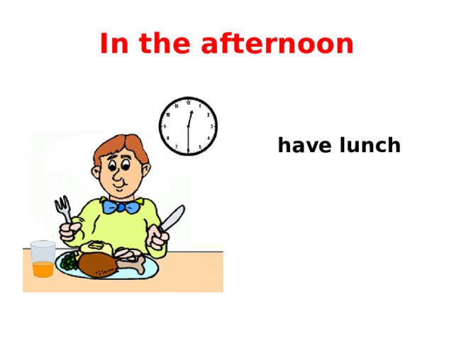 In the afternoon  have lunch 