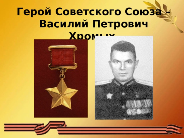   Герой Советского Союза –  Василий Петрович Хромых 
