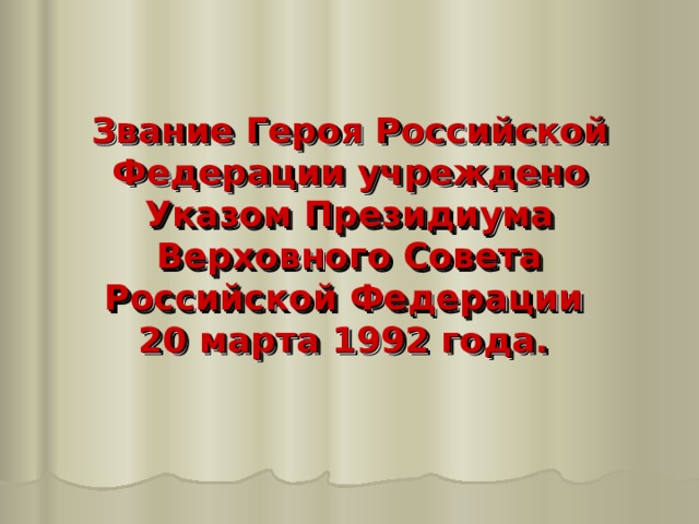Звание Героя Российской Федерации учреждено Указом Президиума Верховного Совета Российской Федерации  20 марта 1992 года. 