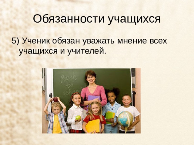 Обязанности учащихся 5) Ученик обязан уважать мнение всех учащихся и учителей. 