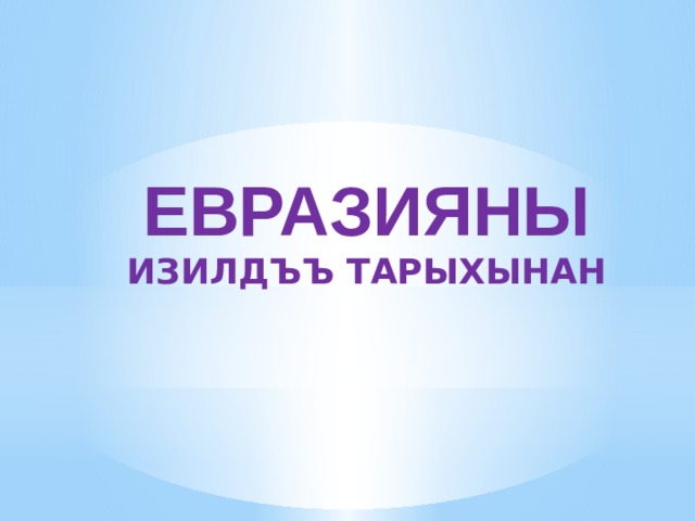 евразияны  изилдъъ тарыхынан 