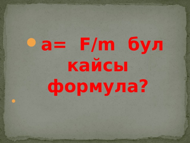 а= F/m бул кайсы формула? 