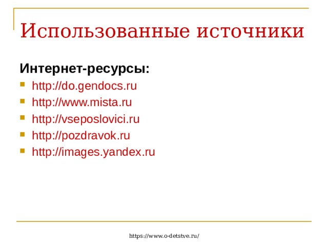 Использованные источники Интернет-ресурсы: http://do.gendocs.ru http://www.mista.ru http://vseposlovici.ru http://pozdravok.ru http://images.yandex.ru   https://www.o-detstve.ru/ 