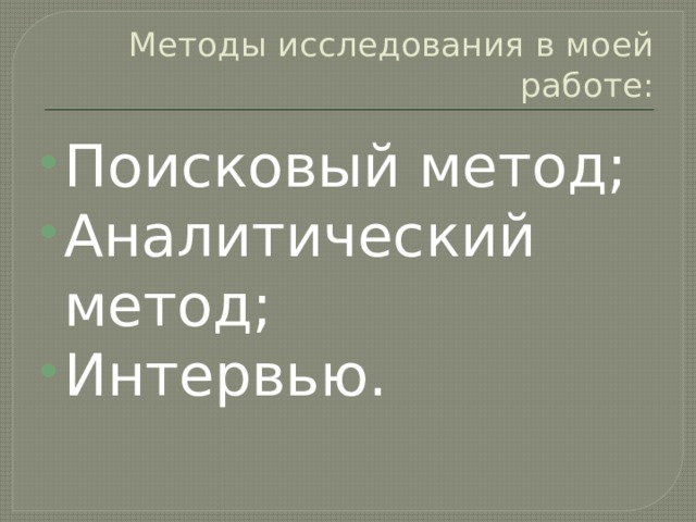 Методы исследования в моей работе: Поисковый метод; Аналитический метод; Интервью. 