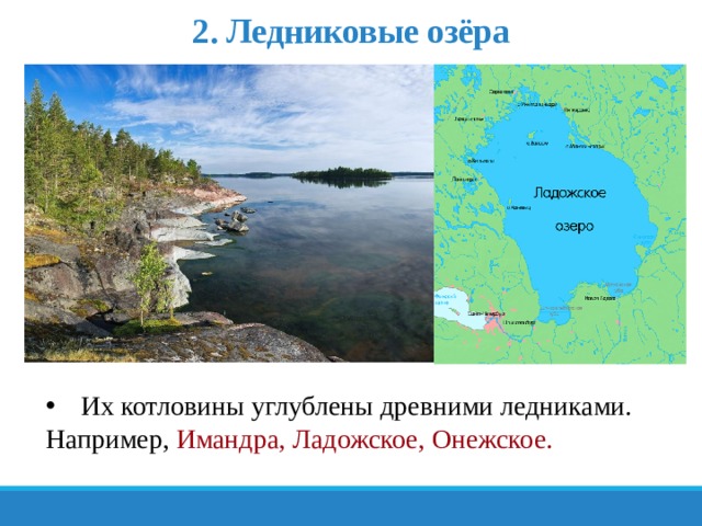 2. Ледниковые озёра Их котловины углублены древними ледниками. Например, Имандра, Ладожское, Онежское. 