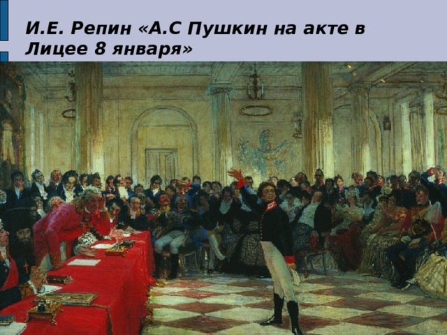 И.Е. Репин «А.С Пушкин на акте в Лицее 8 января» 