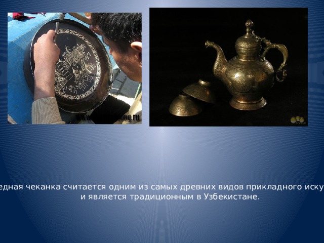 Медная чеканка считается одним из самых древних видов прикладного искусства и является традиционным в Узбекистане.