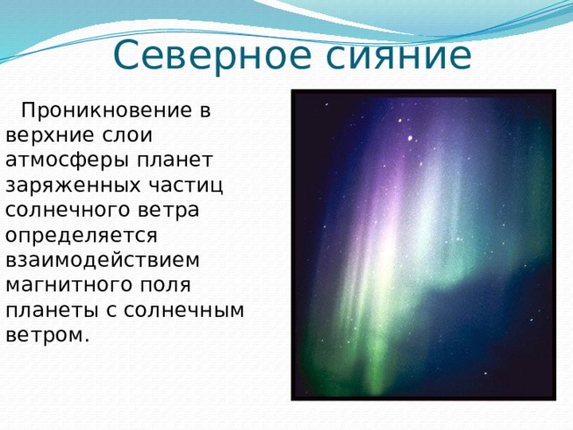 Северное сияние  Проникновение в верхние слои атмосферы планет заряженных частиц солнечного ветра определяется взаимодействием магнитного поля планеты с солнечным ветром. 