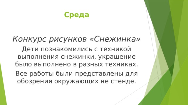 Среда Конкурс рисунков «Снежинка» Дети познакомились с техникой выполнения снежинки, украшение было выполнено в разных техниках. Все работы были представлены для обозрения окружающих не стенде . 