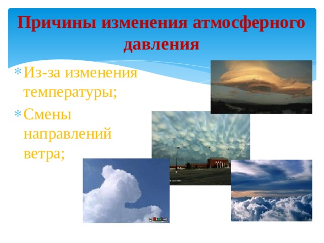 Причины изменения атмосферного давления Из-за изменения температуры; Смены направлений ветра; 