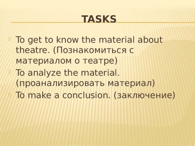 Tasks To get to know the material about theatre. (Познакомиться с материалом о театре) To analyze the material.(проанализировать материал) To make a conclusion. (заключение) 