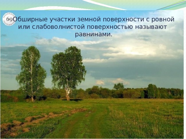 Обширные участки земной поверхности с ровной или слабоволнистой поверхностью называют равнинами. 