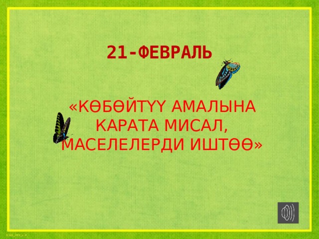 21-ФЕВРАЛЬ «КӨБӨЙТҮҮ АМАЛЫНА КАРАТА МИСАЛ, МАСЕЛЕЛЕРДИ ИШТӨӨ» 