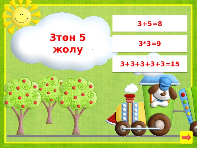 3+5=8 3төн 5 жолу 3*3=9 3+3+3+3+3=15 