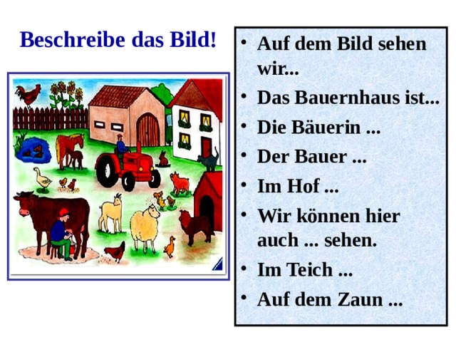 Beschreibe das Bild! Auf dem Bild sehen wir... Das Bauernhaus ist... Die Bäuerin ... Der Bauer ... Im Hof ... Wir können hier auch ... sehen. Im Teich ... Auf dem Zaun ...  