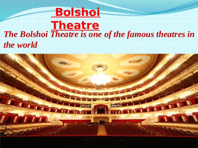  Bolshoi Theatre The Bolshoi Theatre is one of the famous theatres in the world 