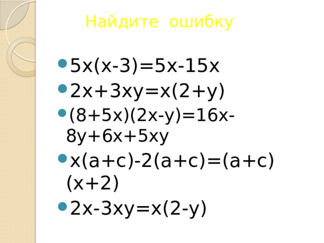 Найдите ошибку 5х(х-3)=5х-15х 2х+3ху=х(2+у) (8+5х)(2х-у)=16х-8у+6х+5ху х(а+с)-2(а+с)=(а+с)(х+2) 2х-3ху=х(2-у) 