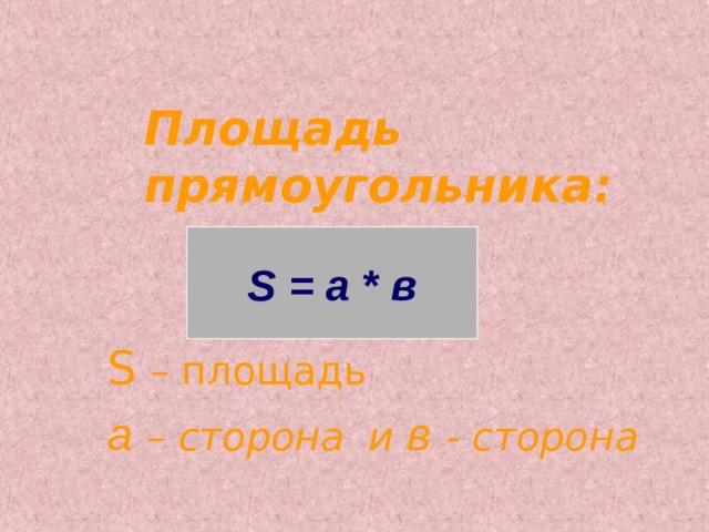 Площадь прямоугольника:    S = a * в   S – площадь а – сторона и в  - сторона  